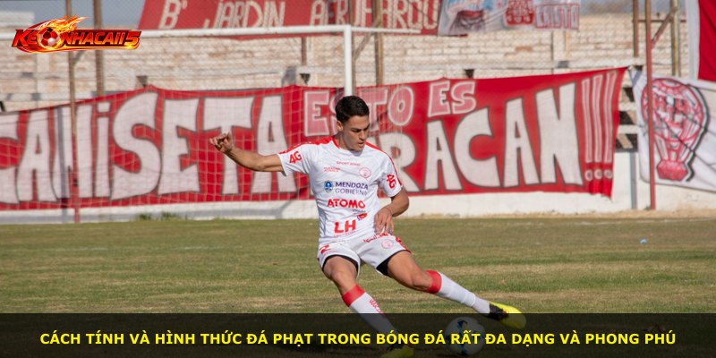 Cách tính và hình thức đá phạt trong bóng đá rất đa dạng và phong phú