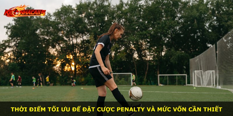 Thời điểm tối ưu để đặt cược penalty và mức vốn cần thiết