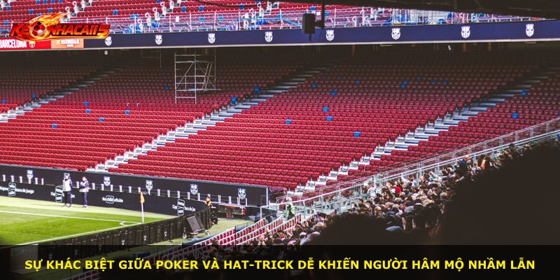 Sự khác biệt giữa poker và hat-trick dễ khiến người hâm mộ nhầm lẫn