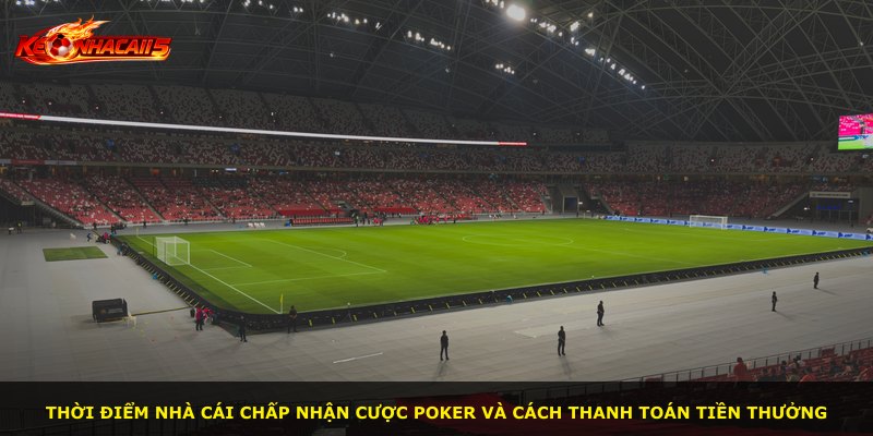 Thời điểm nhà cái chấp nhận cược poker và cách thanh toán tiền thưởng