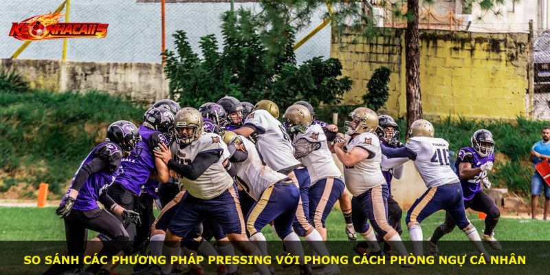 So sánh các phương pháp pressing với phong cách phòng ngự cá nhân