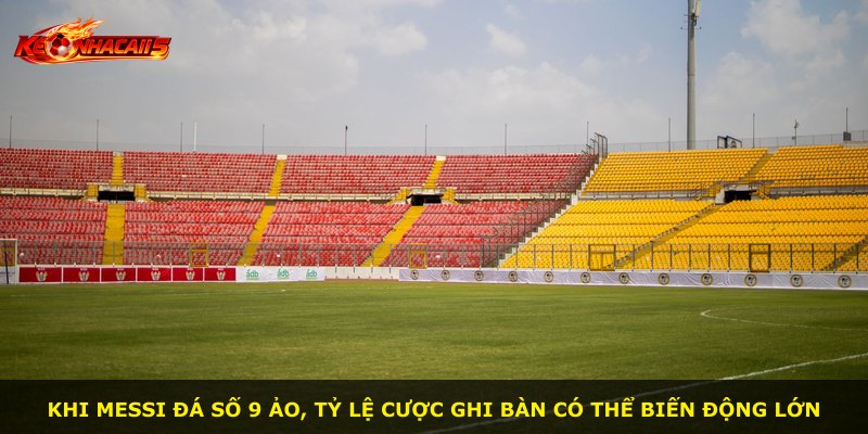 Khi Messi đá số 9 ảo, tỷ lệ cược ghi bàn có thể biến động lớn