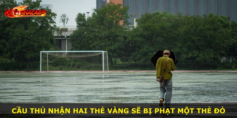 Cầu thủ nhận hai thẻ vàng sẽ bị phạt một thẻ đỏ