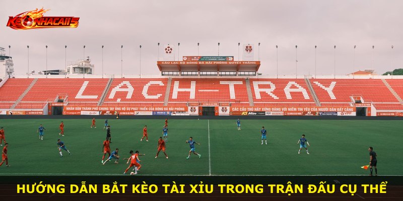 Hướng dẫn bắt kèo tài xỉu trong trận đấu cụ thể