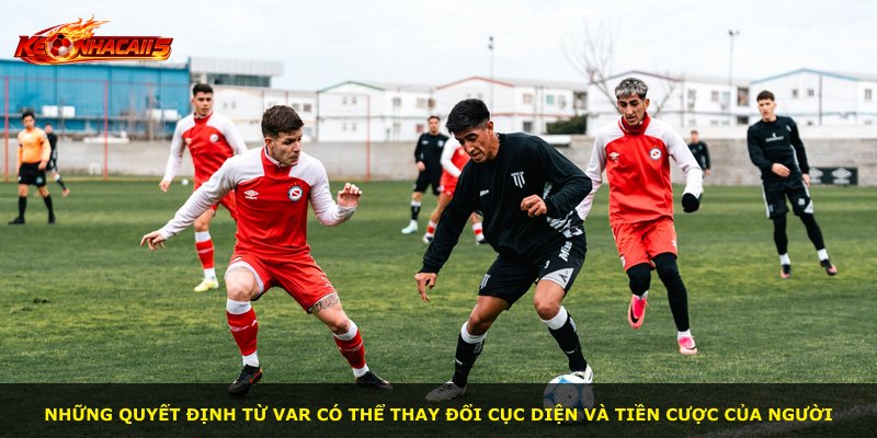 Những quyết định từ VAR có thể thay đổi cục diện và tiền cược của người