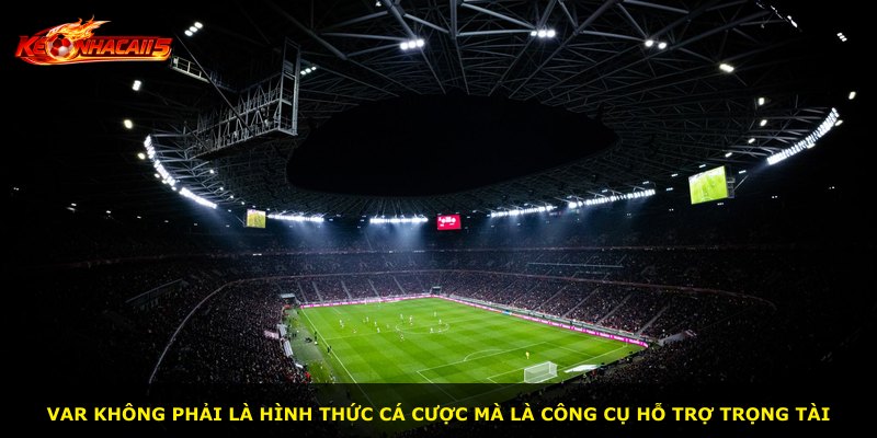 VAR không phải là hình thức cá cược mà là công cụ hỗ trợ trọng tài