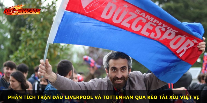 Phân tích trận đấu Liverpool và Tottenham qua kèo tài xỉu việt vị