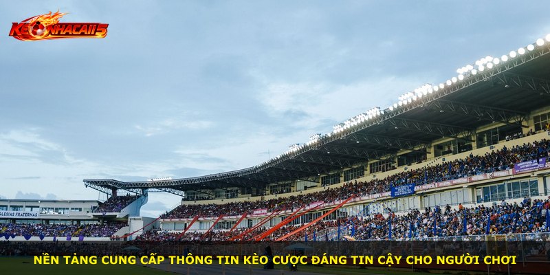Nền tảng cung cấp thông tin kèo cược đáng tin cậy cho người chơi
