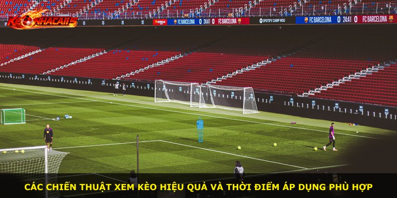 Các chiến thuật xem kèo hiệu quả và thời điểm áp dụng phù hợp