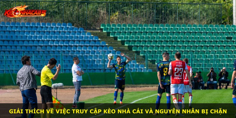 Giải thích về việc truy cập kèo nhà cái và nguyên nhân bị chặn