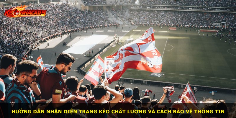 Hướng dẫn nhận diện trang kèo chất lượng và cách bảo vệ thông tin